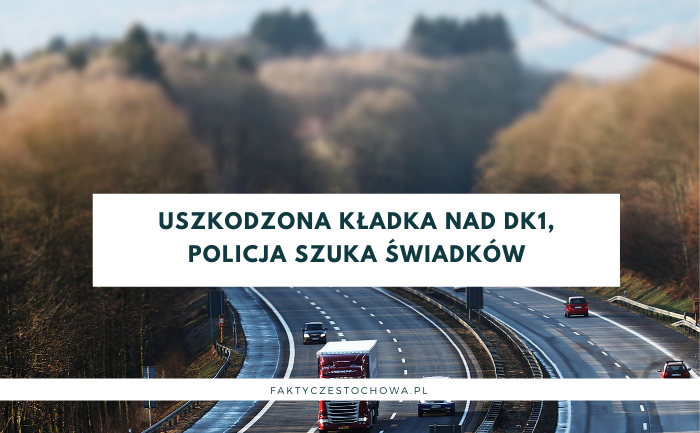 Uszkodzona kładka nad DK1. Policja poszukuje świadków